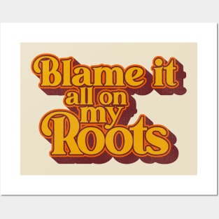 Blame It All On My Roots Posters and Art